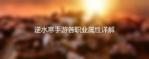 逆水寒手游各职业属性详解