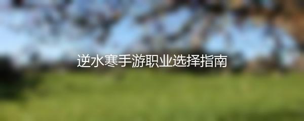 逆水寒手游职业选择指南
