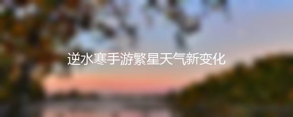 逆水寒手游繁星天气新变化