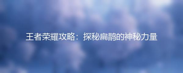 王者荣耀攻略：探秘扁鹊的神秘力量