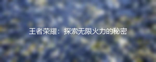 王者荣耀：探索无限火力的秘密