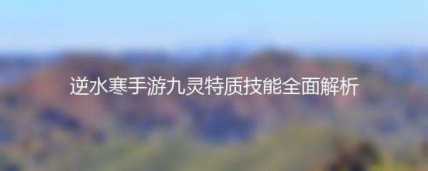 逆水寒手游九灵特质技能全面解析