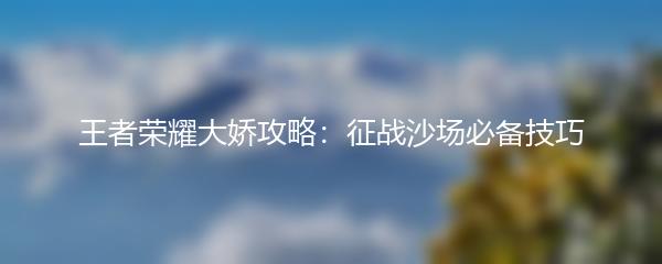 王者荣耀大娇攻略：征战沙场必备技巧