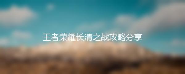 王者荣耀长清之战攻略分享