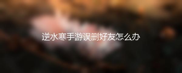 逆水寒手游误删好友怎么办