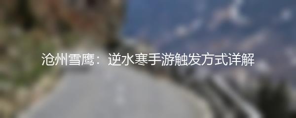 沧州雪鹰：逆水寒手游触发方式详解