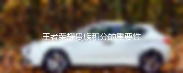 王者荣耀贵族积分的重要性