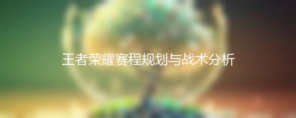 王者荣耀赛程规划与战术分析