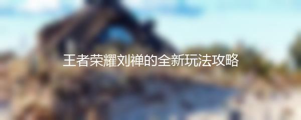 王者荣耀刘禅的全新玩法攻略