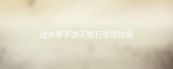 逆水寒手游天赏石变现攻略