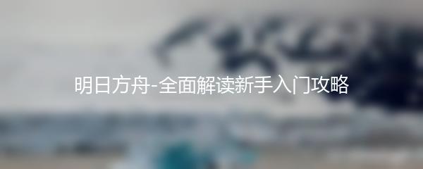 明日方舟-全面解读新手入门攻略