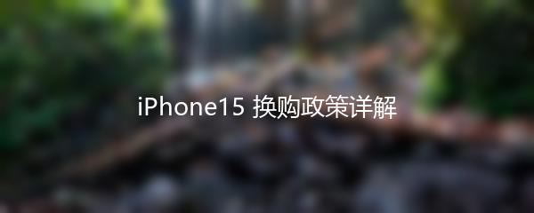 iPhone15 换购政策详解