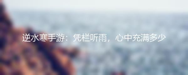 逆水寒手游：凭栏听雨，心中充满多少