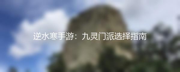 逆水寒手游：九灵门派选择指南