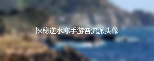 探秘逆水寒手游各流派头像