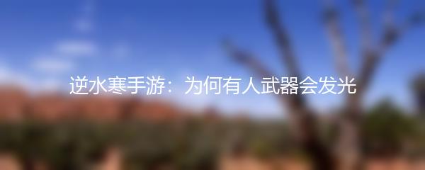 逆水寒手游：为何有人武器会发光