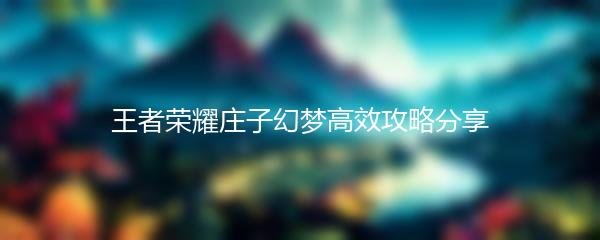 王者荣耀庄子幻梦高效攻略分享