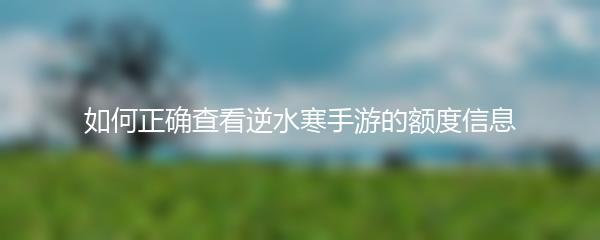 如何正确查看逆水寒手游的额度信息
