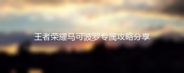 王者荣耀马可波罗专属攻略分享