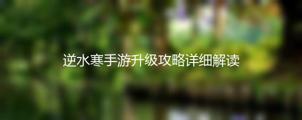 逆水寒手游升级攻略详细解读