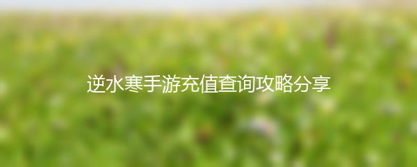 逆水寒手游充值查询攻略分享