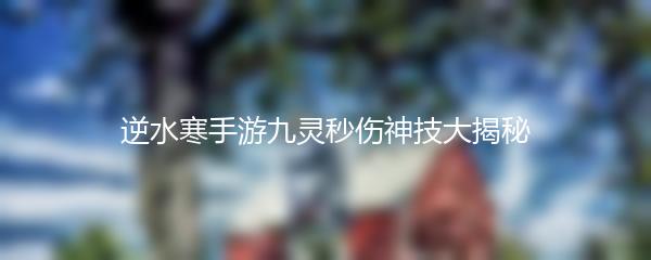 逆水寒手游九灵秒伤神技大揭秘