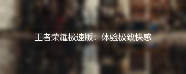 王者荣耀极速版：体验极致快感