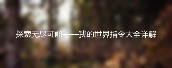 探索无尽可能——我的世界指令大全详解