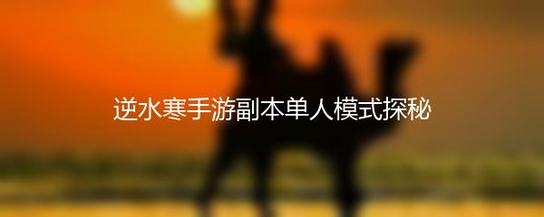 逆水寒手游副本单人模式探秘