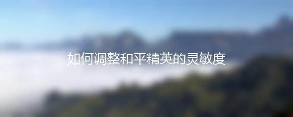 如何调整和平精英的灵敏度