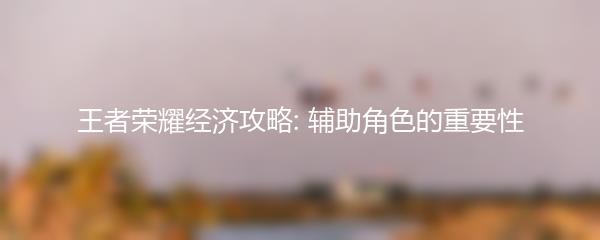 王者荣耀经济攻略: 辅助角色的重要性