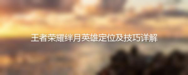 王者荣耀绊月英雄定位及技巧详解