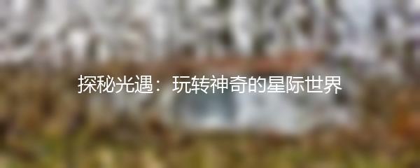 探秘光遇：玩转神奇的星际世界