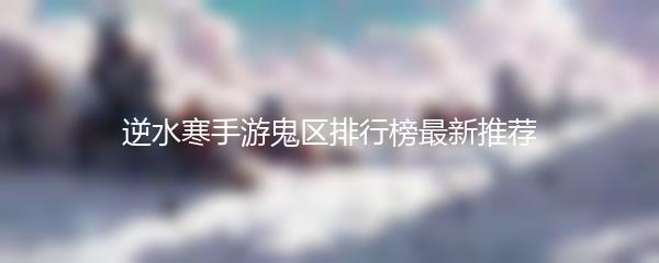 逆水寒手游鬼区排行榜最新推荐