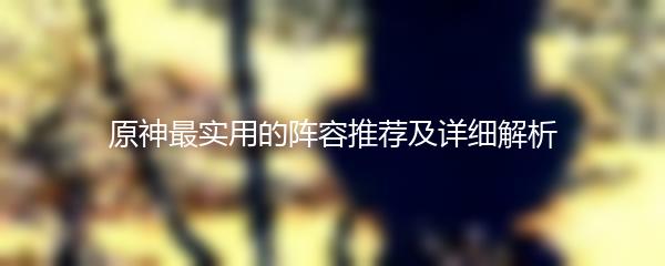 原神最实用的阵容推荐及详细解析