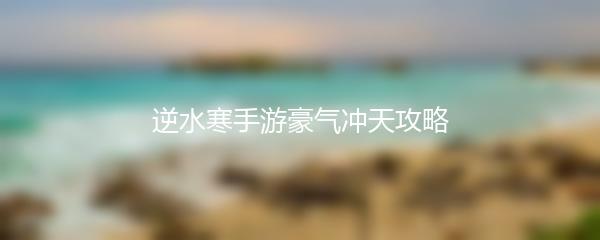 逆水寒手游豪气冲天攻略