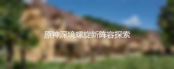 原神深境螺旋新阵容探索