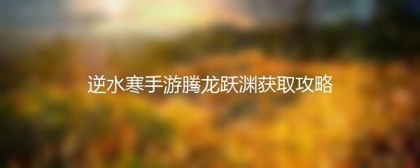 逆水寒手游腾龙跃渊获取攻略