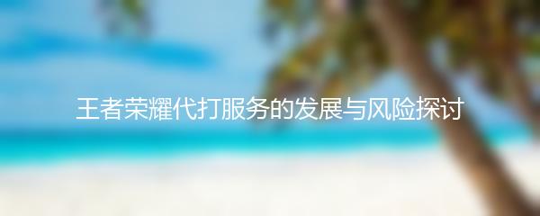 王者荣耀代打服务的发展与风险探讨