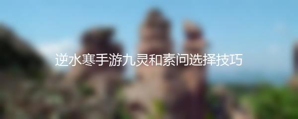 逆水寒手游九灵和素问选择技巧