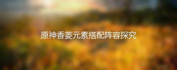 原神香菱元素搭配阵容探究