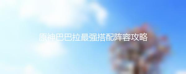 原神巴巴拉最强搭配阵容攻略