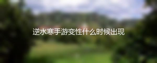 逆水寒手游变性什么时候出现