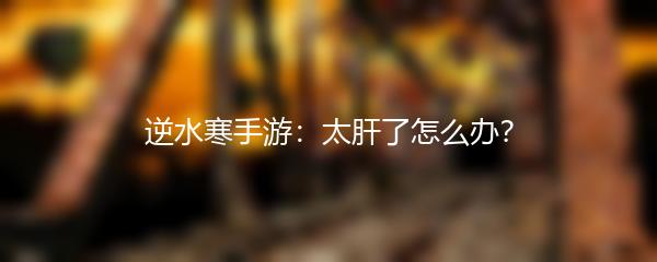 逆水寒手游：太肝了怎么办？