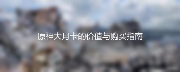 原神大月卡的价值与购买指南
