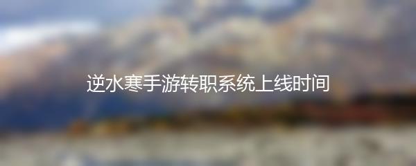 逆水寒手游转职系统上线时间