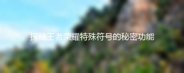 探秘王者荣耀特殊符号的秘密功能