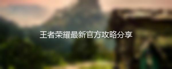 王者荣耀最新官方攻略分享