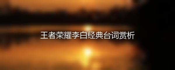 王者荣耀李白经典台词赏析