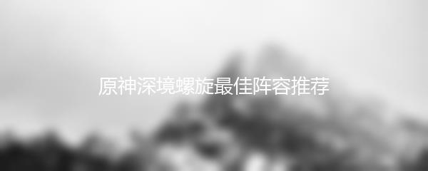 原神深境螺旋最佳阵容推荐